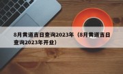 8月黄道吉日查询2023年（8月黄道吉日查询2023年开业）