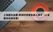 上海医生杀妻:事发时家里有老人孩子（上海医生投毒杀妻）