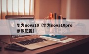 华为nova10（华为nova10pro参数配置）