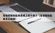 宝宝把腿抬起来靠墙上就不疼了（宝宝腿抬起来怎么回事）