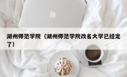 湖州师范学院（湖州师范学院改名大学已经定了）