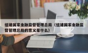 组建国家金融监督管理总局（组建国家金融监督管理总局的意义是什么）