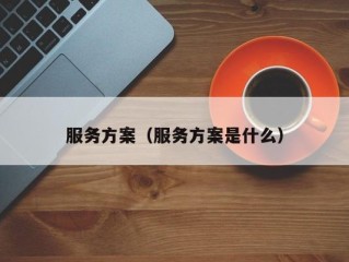 服务方案（服务方案是什么）