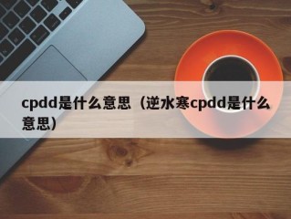 cpdd是什么意思（逆水寒cpdd是什么意思）