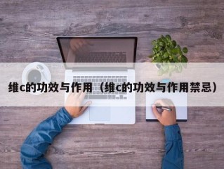 维c的功效与作用（维c的功效与作用禁忌）