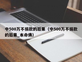 中500万不捐款的后果（中500万不捐款的后果_本命佛）