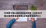 99年女子疑过度劳累宿舍猝死（99年女子疑过度劳累宿舍猝死,公司逝者是临时工）