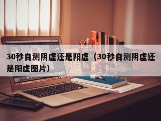 30秒自测阴虚还是阳虚（30秒自测阴虚还是阳虚图片）