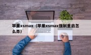 苹果xsmax（苹果xsmax强制重启怎么弄）