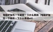 电磁炉加热一下就停一下什么原因（电磁炉加热一下就停一下什么原因e0）