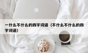 一什么不什么的四字词语（不什么不什么的四字词语）