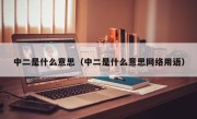 中二是什么意思（中二是什么意思网络用语）