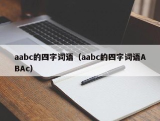 aabc的四字词语（aabc的四字词语ABAc）