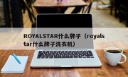 ROYALSTAR什么牌子（royalstar什么牌子洗衣机）