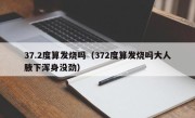 37.2度算发烧吗（372度算发烧吗大人腋下浑身没劲）