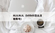 BLILBLIL（blilblil怎么注销账号）