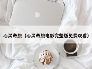 心灵奇旅（心灵奇旅电影完整版免费观看）