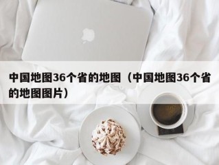 中国地图36个省的地图（中国地图36个省的地图图片）