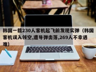 韩国一载230人客机起飞前发现实弹（韩国客机误入领空,遭导弹击落,269人不幸遇难）