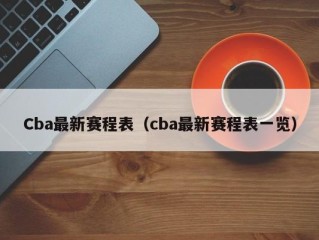 Cba最新赛程表（cba最新赛程表一览）