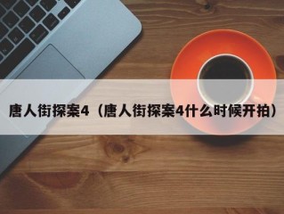 唐人街探案4（唐人街探案4什么时候开拍）