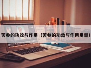 苦参的功效与作用（苦参的功效与作用用量）