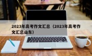 2023年高考作文汇总（2023年高考作文汇总山东）