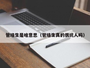 管培生是啥意思（管培生真的很坑人吗）