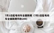 7月1日起电动车全国新规（7月1日起电动车全国新规罚款200）