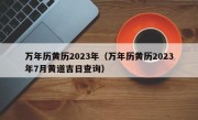 万年历黄历2023年（万年历黄历2023年7月黄道吉日查询）