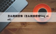 怎么挽回感情（怎么挽回感情ting viet）