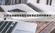 12岁女孩被陌生网友诱导发私密照的简单介绍