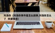 刘浩存（刘浩存事件是怎么回事,刘浩存怎么了  天狼情感）