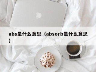 abs是什么意思（absorb是什么意思）