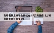 自带电脑上班不合格就充公?公司回应（上班自带电脑补贴多少）