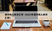 港币和人民币汇率（2023年港币和人民币汇率）