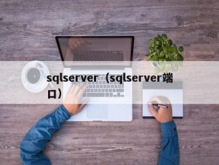 sqlserver（sqlserver端口）