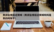 男孩坠楼后还哭喊（男孩坠楼后还哭喊妈妈是真的吗知乎）