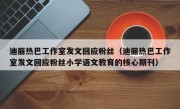 迪丽热巴工作室发文回应粉丝（迪丽热巴工作室发文回应粉丝小学语文教育的核心期刊）