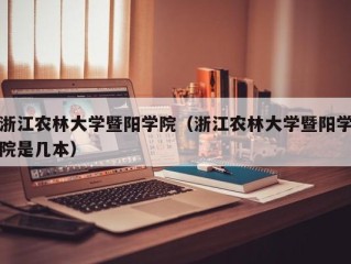 浙江农林大学暨阳学院（浙江农林大学暨阳学院是几本）