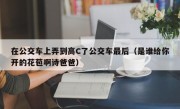 在公交车上弄到高C了公交车最后（是谁给你开的花苞啊诗爸爸）