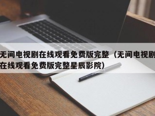 无间电视剧在线观看免费版完整（无间电视剧在线观看免费版完整星辰影院）