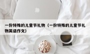 一份特殊的儿童节礼物（一份特殊的儿童节礼物英语作文）