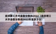 南京理工大学录取分数线2022（南京理工大学录取分数线2022年是多少分）