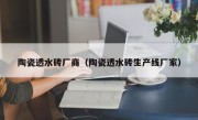 陶瓷透水砖厂商（陶瓷透水砖生产线厂家）