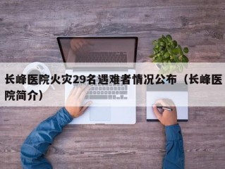 长峰医院火灾29名遇难者情况公布（长峰医院简介）