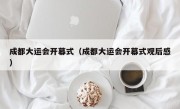 成都大运会开幕式（成都大运会开幕式观后感）