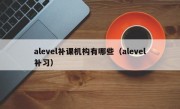 alevel补课机构有哪些（alevel补习）