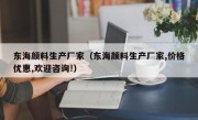 东海颜料生产厂家（东海颜料生产厂家,价格优惠,欢迎咨询!）