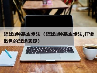 篮球8种基本步法（篮球8种基本步法,打造出色的球场表现）